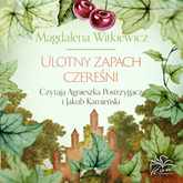Audiobook Ulotny zapach czereśni  - autor Magdalena Witkiewicz   - czyta zespół aktorów