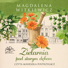 Audiobook Zielarnia pod starym dębem  - autor Magdalena Witkiewicz   - czyta Agnieszka Postrzygacz