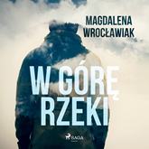 Audiobook W górę rzeki  - autor Magdalena Wrocławiak   - czyta Tomasz Sobczak