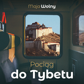 Audiobook Pociąg do Tybetu  - autor Maja Wolny   - czyta Paulina Raczyło