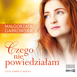Audiobook Czego nie powiedziałam  - autor Małgorzata Garkowska   - czyta Gabriela Jaskuła
