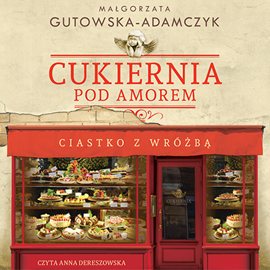 Audiobook Cukiernia Pod Amorem. Ciastko z wróżbą  - autor Małgorzata Gutowska-Adamczyk   - czyta Anna Dereszowska