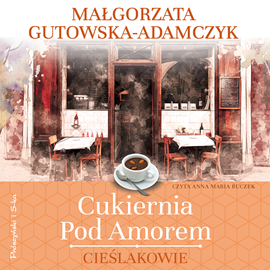 Audiobook Cukiernia Pod Amorem. Cieślakowie  - autor Małgorzata Gutowska-Adamczyk   - czyta Anna Maria Buczek