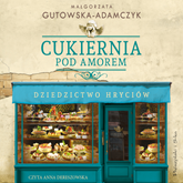 Audiobook Cukiernia Pod Amorem. Dziedzictwo Hryciów  - autor Małgorzata Gutowska-Adamczyk   - czyta Anna Dereszowska