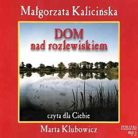 Audiobook Dom nad rozlewiskiem  - autor Małgorzata Kalicińska   - czyta Marta Klubowicz