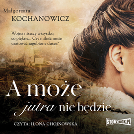 Audiobook A może jutra nie będzie  - autor Małgorzata Kochanowicz   - czyta Ilona Chojnowska