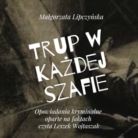 Audiobook Trup w każdej szafie  - autor Małgorzata Lipczyńska   - czyta Leszek Wojtaszak