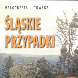 Audiobook Śląskie przypadki  - autor Małgorzata Lutowska   - czyta Agata Szmigrodzka