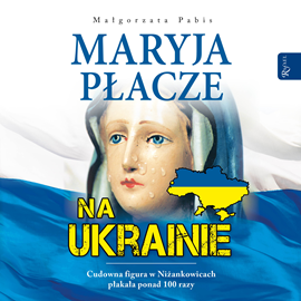 Audiobook Maryja płacze na Ukrainie  - autor Małgorzata Pabis   - czyta Bogumiła Kaźmierczak