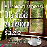 Audiobook Dla siebie znalezioną ścieżką  - autor Małgorzata Lutowska   - czyta Agata Szmigrodzka