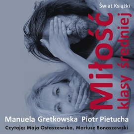Audiobook Miłość klasy średniej  - autor Manuela Gretkowska;Piotr Pietucha   - czyta zespół aktorów
