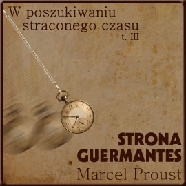 Audiobook W poszukiwaniu straconego czasu, Tom III: Strona Guermantes  - autor Marcel Proust   - czyta Ksawery Jasieński