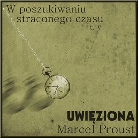 Audiobook W poszukiwaniu straconego czasu, tom V: Uwięziona  - autor Marcel Proust   - czyta Ksawery Jasieński