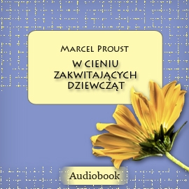 Audiobook W poszukiwaniu straconego czasu, Tom II: W cieniu zakwitających dziewcząt  - autor Marcel Proust   - czyta Ksawery Jasieński