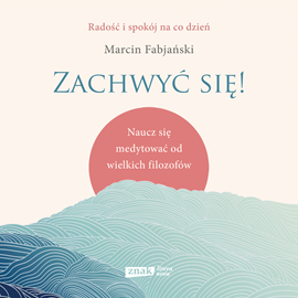 Audiobook Zachwyć się! Naucz się medytować od wielkich filozofów  - autor Marcin Fabjański   - czyta Bartosz Głogowski