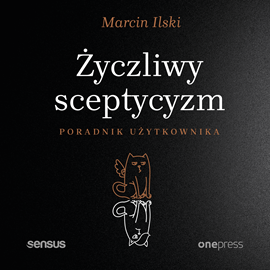 Audiobook Życzliwy sceptycyzm. Poradnik użytkownika  - autor Marcin Ilski   - czyta Marcin Ilski