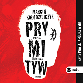 Audiobook Prymityw. Epopeja narodowa  - autor Marcin Kołodziejczyk   - czyta Paweł Królikowski