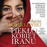 Audiobook Piekło kobiet Iranu  - autor Marcin Margielewski   - czyta zespół aktorów