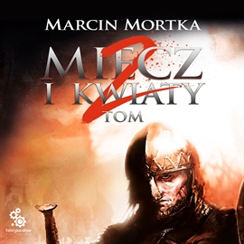 Audiobook Miecz i kwiaty Tom 2  - autor Marcin Mortka   - czyta Roch Siemianowski