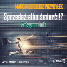 Audiobook Sprzedaż albo śmierć!? Antyporadnik  - autor Marcin Przybyłek   - czyta Marcin Popczyński