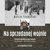 Audiobook Na sprzedanej wojnie  - autor Marcin Szymański   - czyta Marcin Styczeń