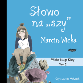 Audiobook Słowo na szy. Wielka księga Klary  - autor Marcin Wicha   - czyta Jagoda Małyszek