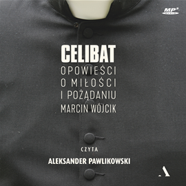 Audiobook Celibat. Opowieści o miłości i pożądaniu  - autor Marcin Wójcik   - czyta Aleksander Pawlikowski
