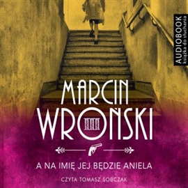 Audiobook A na imię jej będzie Aniela  - autor Marcin Wroński   - czyta Tomasz Sobczak