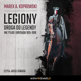 Audiobook Legiony. Droga do legendy. Nie tylko I Brygada 1915-1916  - autor Marek A. Koprowski   - czyta Jacek Zawada