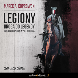 Audiobook Legiony. Droga do legendy. Przed wyruszeniem w pole 1906-1914  - autor Marek A. Koprowski   - czyta Jacek Zawada