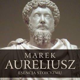 Audiobook Esencja stoicyzmu. Najcenniejsze myśli Marka Aureliusza  - autor Marek Aureliusz   - czyta Filip Kosior