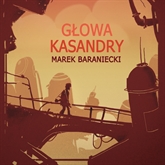 Audiobook Głowa Kassandry  - autor Marek Baraniecki   - czyta Paweł Straszewski