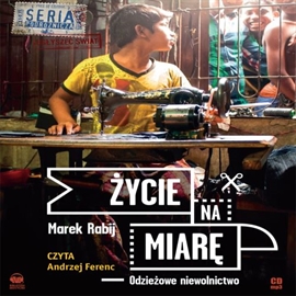 Audiobook Życie na miarę. Odzieżowe niewolnictwo  - autor Marek Rabij   - czyta Andrzej Ferenc