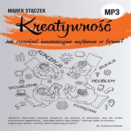 Audiobook KREATYWNOŚĆ. Jak rozwijać innowacyjne myślenie w firmie  - autor Marek Stączek   - czyta Artur Kalicki