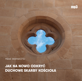 Audiobook Jak na nowo odkryć duchowe skarby Kościoła  - autor Marek Wójtowicz SJ   - czyta Marek Wójtowicz SJ