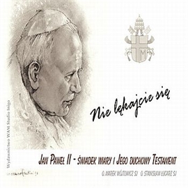 Audiobook Nie lękajcie się! Jan Paweł II - świadek wiary i Jego Duchowy Testament  - autor Marek Wójtowicz SJ;Stanisław Łucarz SJ  