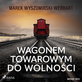 Audiobook Wagonem towarowym do wolności  - autor Marek Wyszomirski-Werbart   - czyta Tomasz Sobczak