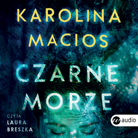 Audiobook Czarne morze  - autor Karolina Macios   - czyta Laura Breszka