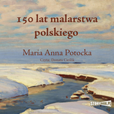 Audiobook 150 lat malarstwa polskiego  - autor Maria Anna Potocka   - czyta Donata Cieślik