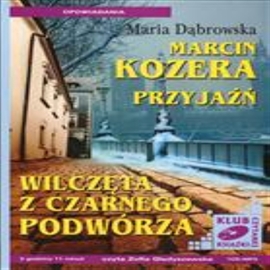 Audiobook Marcin Kozera, Przyjaźń, Wilczęta z czarnego podwórza  - autor Maria Dąbrowska   - czyta Zofia Gładyszewska