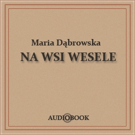Audiobook Na wsi wesele  - autor Maria Dąbrowska   - czyta Ryszard Nadrowski