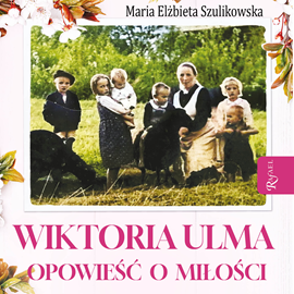 Audiobook Wiktoria Ulma  - autor Maria Elżbieta Szulikowska   - czyta Bogumiła Kaźmierczak