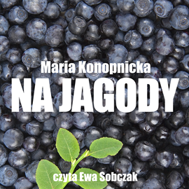 Audiobook Na jagody  - autor Maria Konopnicka   - czyta Ewa Sobczak