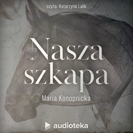 Audiobook Nasza szkapa  - autor Maria Konopnicka   - czyta Katarzyna Lalik