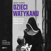 Dzieci Watykanu. Jak Kościół handlował „sierotami”