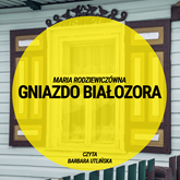 Audiobook Gniazdo Białozora  - autor Maria Rodziewiczówna   - czyta Barbara Utlińska