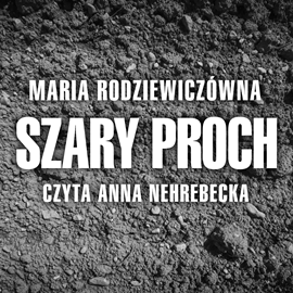 Audiobook Szary proch  - autor Maria Radziewiczówna   - czyta Anna Nehrebecka