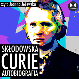 Audiobook Skłodowska-Curie. Autobiografia  - autor Maria Skłodowska-Curie   - czyta Joanna Jeżewska