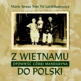 Audiobook Z Wietnamu do Polski. Opowieść córki mandaryna  - autor Maria Teresa Trân Thi Lŕi-Wilkanowicz   - czyta Barbara Utlińska