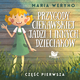 Audiobook Przygody ciekawskiej Jadzi i innych dzieciaków cz.1  - autor Maria Weryho   - czyta Karolina Muszalak-Buława